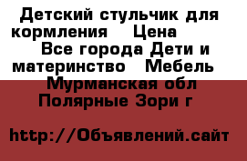 Детский стульчик для кормления  › Цена ­ 2 500 - Все города Дети и материнство » Мебель   . Мурманская обл.,Полярные Зори г.